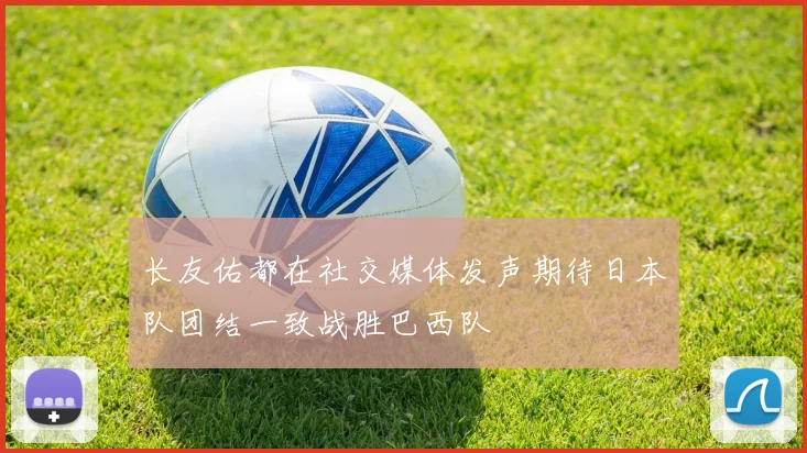 长友佑都在社交媒体发声期待日本队团结一致战胜巴西队